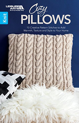 Cozy Pillows: 10 Creative Pattern Stitches to Add Warmth, Texture and Style to Your Home (Knit) by Leisure Arts