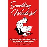 Something Wonderful: Rodgers and Hammerstein's Broadway Revolution