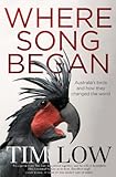 Where Song Began: Australia's Birds and How They Changed the World