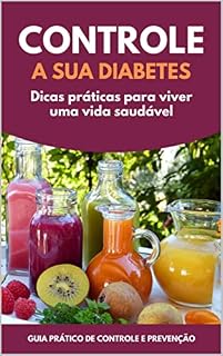 Livro Controle a sua Diabetes: Dicas práticas para viver uma vida saudável (Saúde e Bem estar Livro 1)