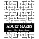 Adult Mazes: Easy, Medium and Hard Maze Puzzle Book For Adults