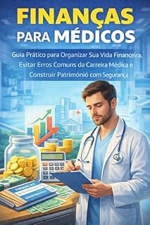 Livro Finanças para Médicos: Guia Prático para Organizar Sua Vida Financeira, Evitar Erros Comuns da Carreira Médica e Construir Patrimônio com Segurança