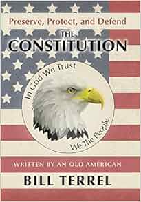 Preserve Protect And Defend The Constitution Written By An Old American Bill Terrel