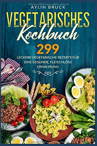 Amazon Com Vegetarisches Kochbuch 299 Leckere Vegetarische Rezepte Fur Eine Gesunde Fleischlose Ernahrung German Edition 9781658059213 Bruck Aylin Ried Sina Books 