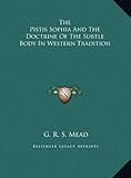 The Pistis Sophia And The Doctrine Of The Subtle Body In Western Tradition by G. R. S. Mead