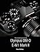 The Complete Guide to the Olympus O-md E-m1 Mark Ii