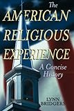 The American Religious Experience: A Concise History, Lynn Bridgers, 0742550591