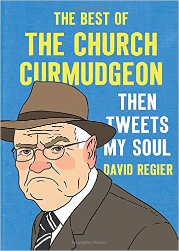 Then Tweets My Soul: The Best of the Church Curmudgeon: The Best Of The Church Curmudgeon Then Tweets My Soul: The Best of the Church Curmudgeon: The Best Of The Church Curmudgeon