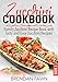 Zucchini Cookbook: Family Zucchini Recipe Book with Tasty and Easy Zucchini Recipes (Zucchini Tastes) by Brendan Fawn