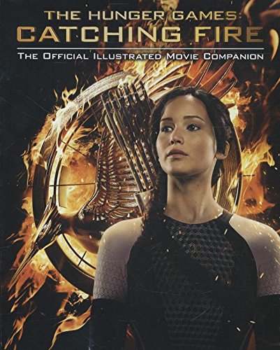 Catching Fire: The Official Illustrated Movie Companion (The Hunger Games)