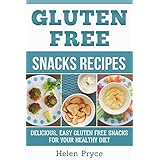 Gluten Free Snacks: Fast And Easy Recipes For A Healthy Lifestyle - Delicious Snacks That Are Appetizing And Quick! Over 20 Gluten Free Recipes To Enjoy ... (Gluten Free, diet, natural, healthy)
