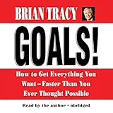 Goals! How to Get Everything You Want Faster Than You Ever Thought Possible