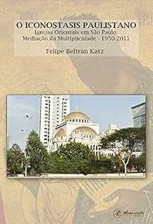Livro O iconostasis paulistano: Igrejas orientais em São Paulo: mediação da multiplicidade - 1950-2011