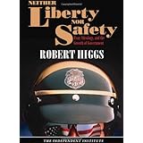Neither Liberty nor Safety: Fear, Ideology, and the Growth of Government (Independent Studies in Political Economy)