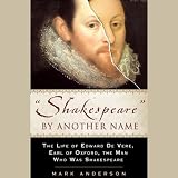 Shakespeare by Another Name: The Life of Edward de Vere, Earl of Oxford, the Man who Was Shakespeare by