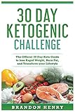 30 Day Keto Challenge: The Official 30 Day Keto Guide to lose Rapid Weight, Burn Fat, and Transform 30 Day Keto Challenge: The Official 30 Day Keto Guide to lose Rapid Weight, Burn Fat, and Transform