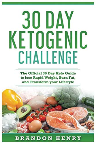 30 Day Keto Challenge: The Official 30 Day Keto Guide to lose Rapid Weight, Burn Fat, and Transform 30 Day Keto Challenge: The Official 30 Day Keto Guide to lose Rapid Weight, Burn Fat, and Transform