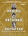 Denied, Detained, Deported: Stories from the Dark Side of American Immigration