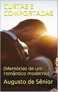 Livro CURTAS E COMPORTADAS: (Memórias de um romântico moderno)