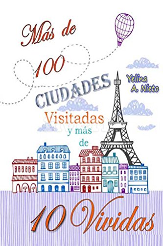 Más de 100 Ciudades Visitadas y más de 10 Vividas: Mi experiencia resumida de vivir 40 años fuera de Venezuela (Spanish Edition) by Yelina Nieto