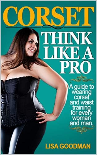 Corset. Think like a Pro: A guide to wearing corset and waist training for every woman and man