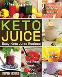 Keto Juice: Easy Keto Juice Recipes to Lose Weight, Gain Enery, and Feel Great in Your Body by Jadahe Morris