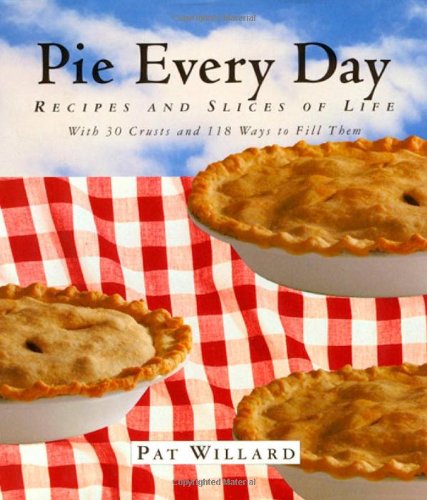 Pie Every Day: Recipes and Slices of Life by Pat Willard