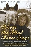 Where the Blind Horse Sings: Love and Healing at an Animal Sanctuary by Kathy Stevens, Elizabeth Marshall Thomas