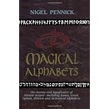 Magical Alphabets: The Secrets and Significance of Ancient Scripts -- Including Runes, Greek, Ogham, Hebrew and Alchemical Al