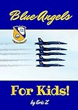 The Blue Angels For Kids! (The Kidsbooks Leadership for Kids Navy Aviator Series Book 2)