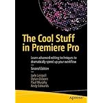 The Cool Stuff in Premiere Pro: Learn advanced editing techniques to dramatically speed up your workflow