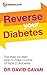 Reverse Your Diabetes: The Step-by-Step Plan to Take Control of Type 2 Diabetes