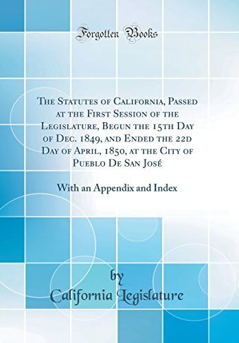 The Statutes of California, Passed at the First Session of the Legislature, Begun the 15th Day of Dec. 1849, and Ended the 22d Day of April, 1850, at ... With an Appendix and Index (Classic Reprint) Sheet music – Import, 28 Jul 2018