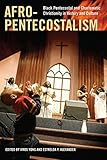Afro-Pentecostalism: Black Pentecostal and Charismatic Christianity in History and Culture (Religion by Amos Yong, Estrelda Y. Alexander