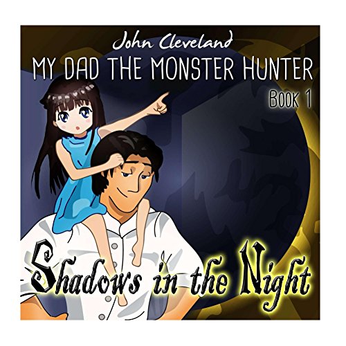 My Dad The Monster Hunter Shadows In The Night Volume 1 John L Cleveland Jr 9781530312139