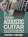Learn Acoustic Guitar: The Ultimate Beginner Acoustic Guitar Book by Pauric Mather