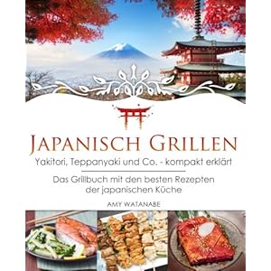 Japanisch Grillen – Yakitori, Teppanyaki und Co. – kompakt erklärt: Das Grillbuch mit den besten Rezepten der japanischen Küche Paperback – 4 juni 2018