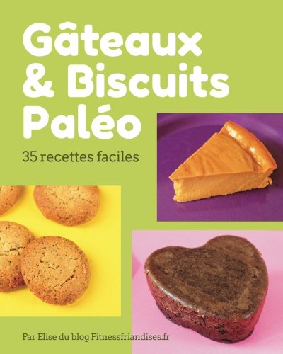 Amazon Fr Gateaux Et Biscuits Paleo 35 Desserts Faciles A Base D Ingredients Paleo Friandises Elise Livres