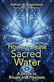 How to Create Sacred Water: A Guide to Rituals and Practices by Kathryn W. Ravenwood, Nicki Scully