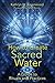 How to Create Sacred Water: A Guide to Rituals and Practices by Kathryn W. Ravenwood, Nicki Scully