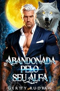 Livro Abandonada pelo seu Alfa: Um Romance Paranormal Gravidez Secreta com um Alma Gêmea Rejeitada (A Saga da Companheira Abandonada Livro 1)