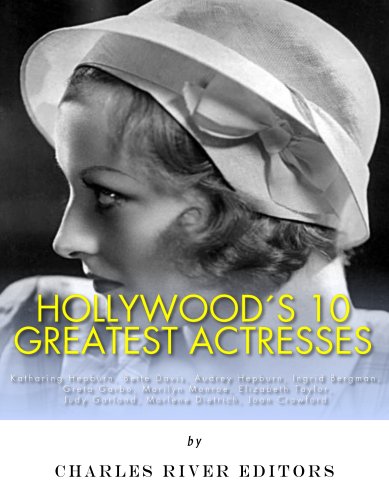 Hollywood's 10 Greatest Actresses: Katharine Hepburn, Bette Davis, Audrey Hepburn, Ingrid Bergman, Greta Garbo, Marilyn Monroe, Elizabeth Taylor, Judy Garland, Marlene Dietrich, and Joan Crawford