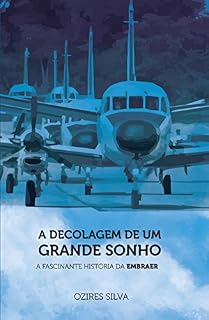 Livro A Decolagem De Um Grande Sonho: A Fascinante História da EMBRAER