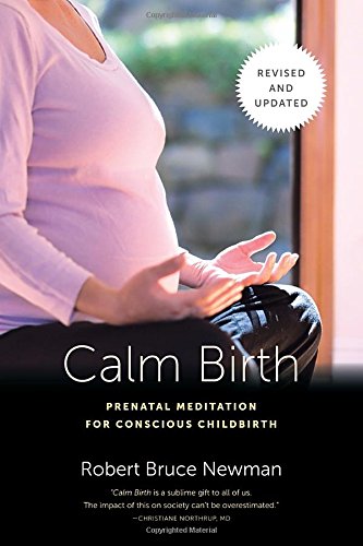 Calm Birth, Revised: Prenatal Meditation for Conscious Childbirth Calm Birth, Revised: Prenatal Meditation for Conscious Childbirth