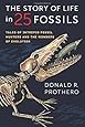 The Story of Life in 25 Fossils: Tales of Intrepid Fossil Hunters and the Wonders of Evolution