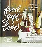 Food Gift Love: More than 100 Recipes to Make, Wrap, and Share by Maggie Battista