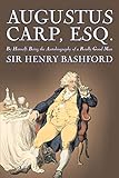 Augustus Carp, Esq., Being the Autobiography of a Really Good Man by Sir Henry Bashford, Fiction, Li by Sir Henry Bashford
