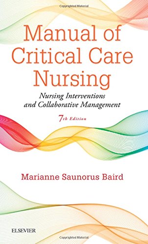 Manual of Critical Care Nursing: Nursing Interventions and Collaborative Management, 7e, by Marianne Saunorus Baird RN MN Manual of Critical Care Nursing: Nursing Interventions and Collaborative Management, 7e, by Marianne Saunorus Baird RN MN