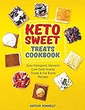 Keto Sweet Treats Cookbook: Easy Ketogenic Desserts, Low Carb Snacks, Treats & Fat Bomb Recipes by Kaitlyn Donnelly