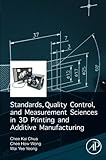 Standards, Quality Control, and Measurement Sciences in 3D Printing and Additive Manufacturing by Chee Kai Chua, Chee How Wong